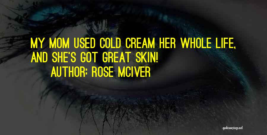 Rose McIver Quotes: My Mom Used Cold Cream Her Whole Life, And She's Got Great Skin!