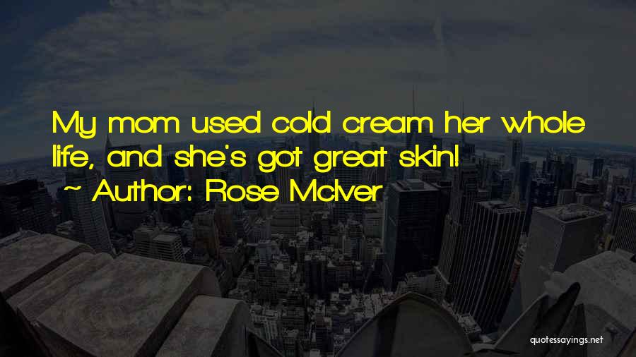 Rose McIver Quotes: My Mom Used Cold Cream Her Whole Life, And She's Got Great Skin!