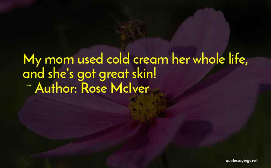 Rose McIver Quotes: My Mom Used Cold Cream Her Whole Life, And She's Got Great Skin!