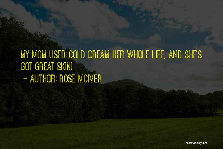 Rose McIver Quotes: My Mom Used Cold Cream Her Whole Life, And She's Got Great Skin!
