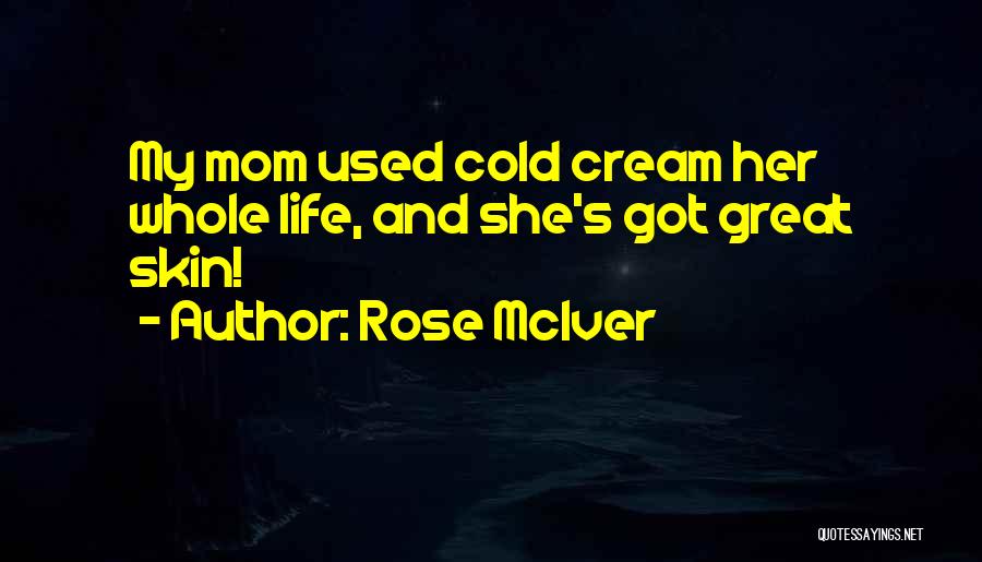 Rose McIver Quotes: My Mom Used Cold Cream Her Whole Life, And She's Got Great Skin!