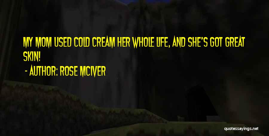 Rose McIver Quotes: My Mom Used Cold Cream Her Whole Life, And She's Got Great Skin!