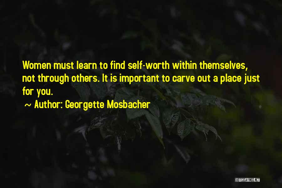 Georgette Mosbacher Quotes: Women Must Learn To Find Self-worth Within Themselves, Not Through Others. It Is Important To Carve Out A Place Just