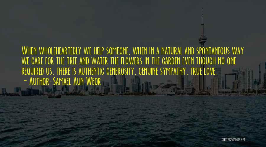 Samael Aun Weor Quotes: When Wholeheartedly We Help Someone, When In A Natural And Spontaneous Way We Care For The Tree And Water The