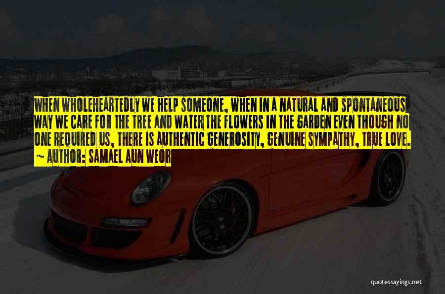 Samael Aun Weor Quotes: When Wholeheartedly We Help Someone, When In A Natural And Spontaneous Way We Care For The Tree And Water The