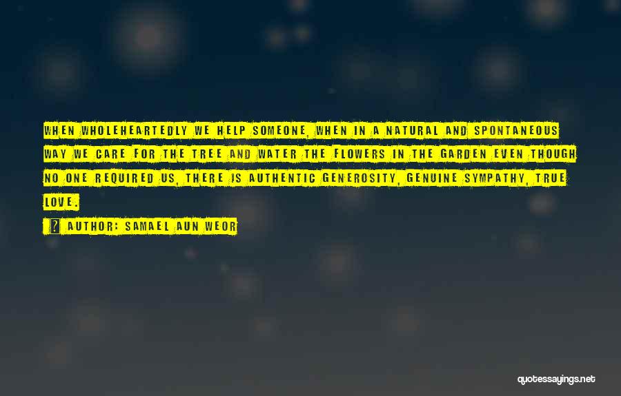 Samael Aun Weor Quotes: When Wholeheartedly We Help Someone, When In A Natural And Spontaneous Way We Care For The Tree And Water The