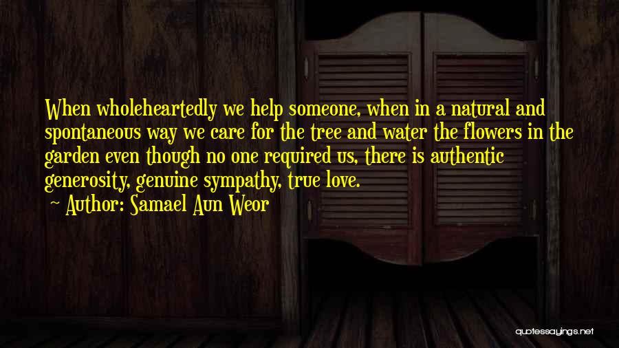 Samael Aun Weor Quotes: When Wholeheartedly We Help Someone, When In A Natural And Spontaneous Way We Care For The Tree And Water The