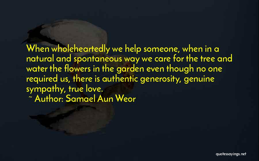 Samael Aun Weor Quotes: When Wholeheartedly We Help Someone, When In A Natural And Spontaneous Way We Care For The Tree And Water The