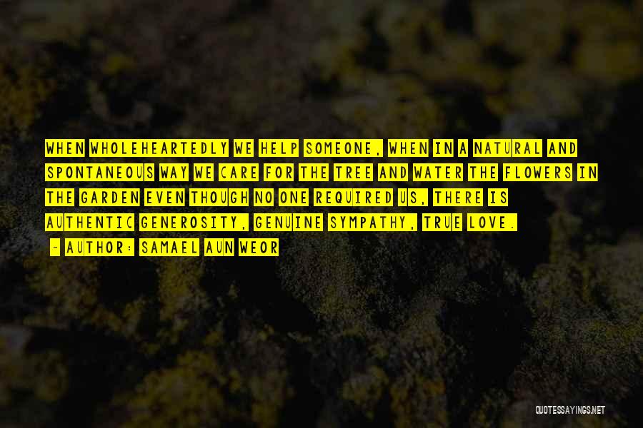 Samael Aun Weor Quotes: When Wholeheartedly We Help Someone, When In A Natural And Spontaneous Way We Care For The Tree And Water The