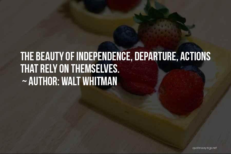 Walt Whitman Quotes: The Beauty Of Independence, Departure, Actions That Rely On Themselves.