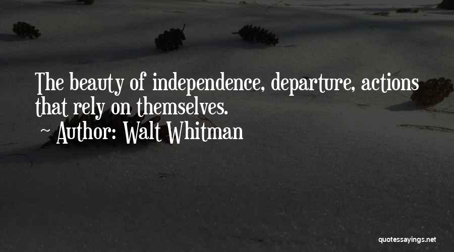 Walt Whitman Quotes: The Beauty Of Independence, Departure, Actions That Rely On Themselves.