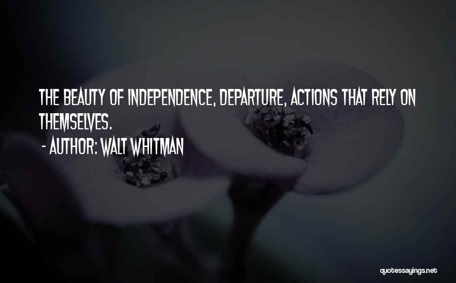 Walt Whitman Quotes: The Beauty Of Independence, Departure, Actions That Rely On Themselves.