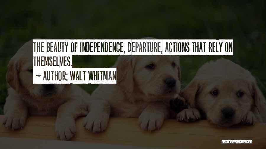 Walt Whitman Quotes: The Beauty Of Independence, Departure, Actions That Rely On Themselves.