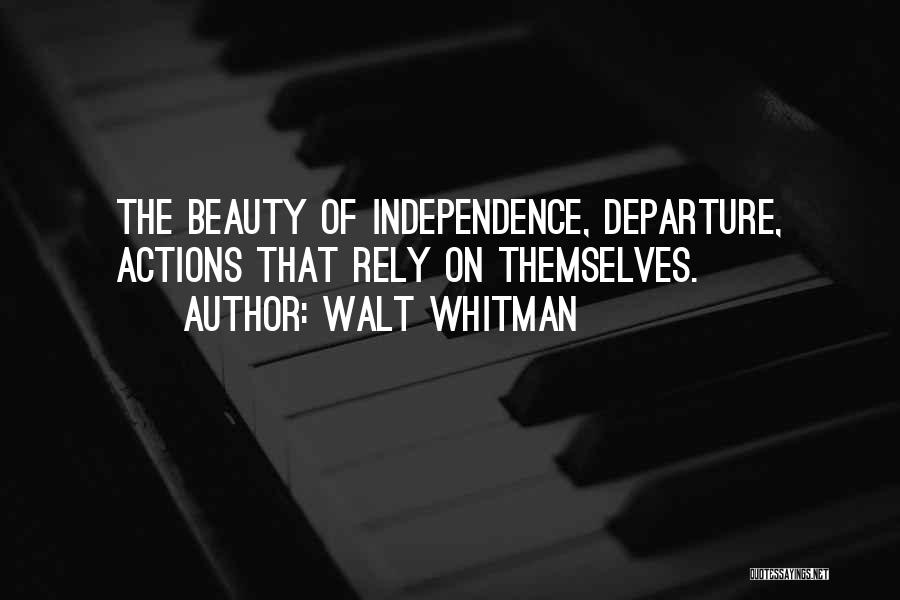 Walt Whitman Quotes: The Beauty Of Independence, Departure, Actions That Rely On Themselves.