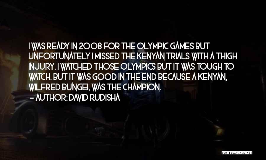 David Rudisha Quotes: I Was Ready In 2008 For The Olympic Games But Unfortunately I Missed The Kenyan Trials With A Thigh Injury.