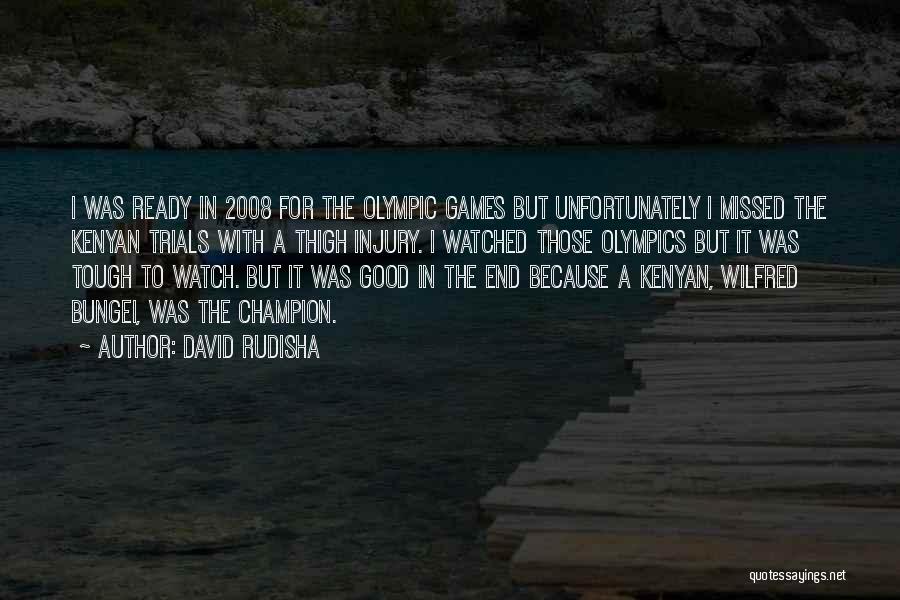 David Rudisha Quotes: I Was Ready In 2008 For The Olympic Games But Unfortunately I Missed The Kenyan Trials With A Thigh Injury.