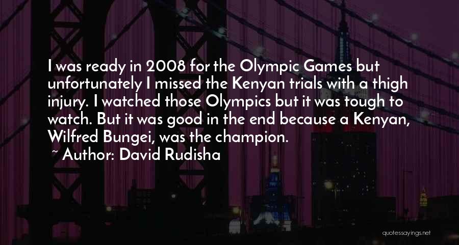 David Rudisha Quotes: I Was Ready In 2008 For The Olympic Games But Unfortunately I Missed The Kenyan Trials With A Thigh Injury.