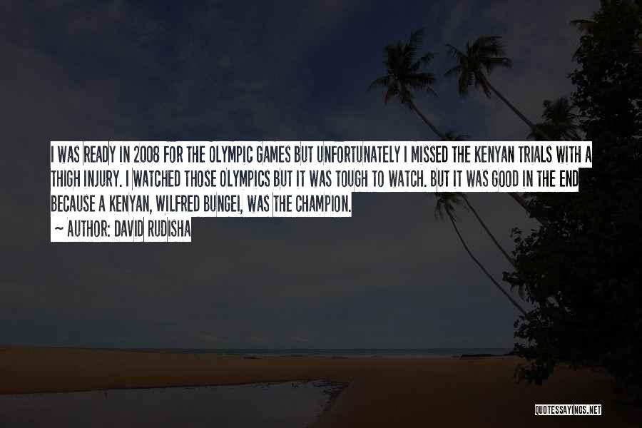 David Rudisha Quotes: I Was Ready In 2008 For The Olympic Games But Unfortunately I Missed The Kenyan Trials With A Thigh Injury.