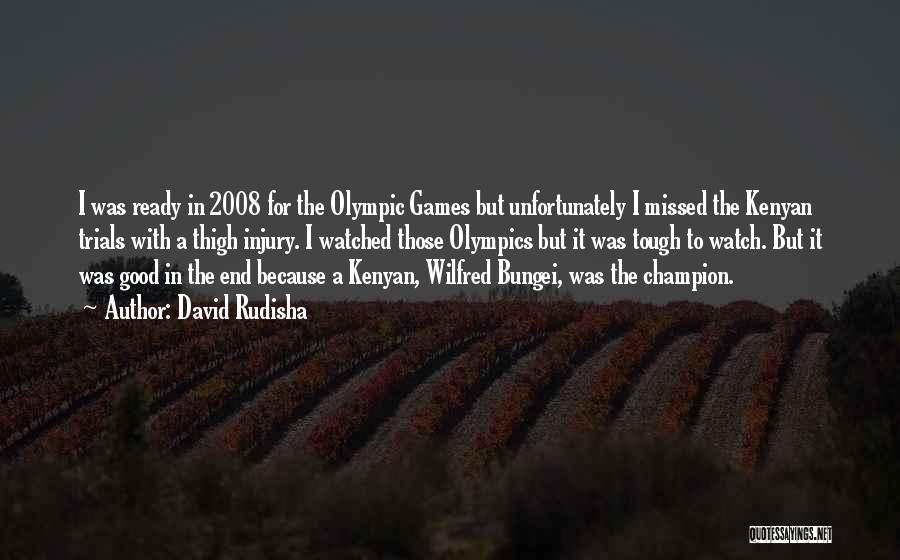 David Rudisha Quotes: I Was Ready In 2008 For The Olympic Games But Unfortunately I Missed The Kenyan Trials With A Thigh Injury.