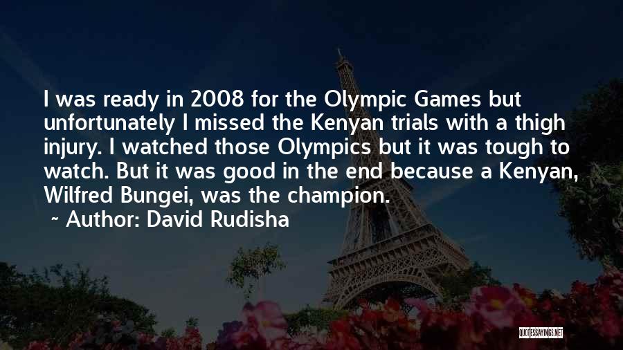 David Rudisha Quotes: I Was Ready In 2008 For The Olympic Games But Unfortunately I Missed The Kenyan Trials With A Thigh Injury.