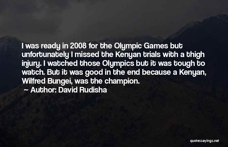 David Rudisha Quotes: I Was Ready In 2008 For The Olympic Games But Unfortunately I Missed The Kenyan Trials With A Thigh Injury.