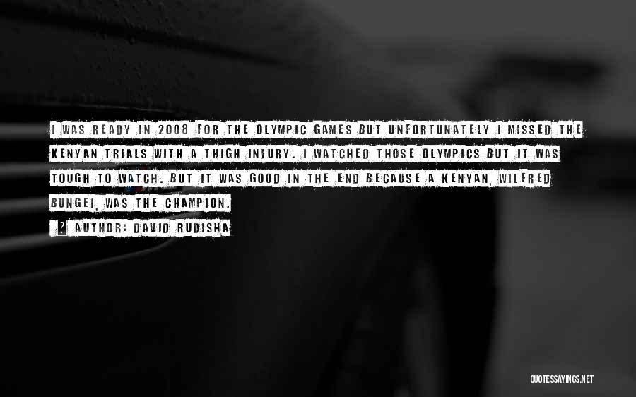 David Rudisha Quotes: I Was Ready In 2008 For The Olympic Games But Unfortunately I Missed The Kenyan Trials With A Thigh Injury.