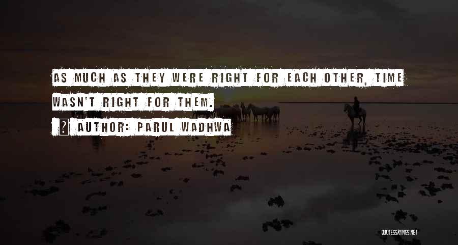 Parul Wadhwa Quotes: As Much As They Were Right For Each Other, Time Wasn't Right For Them.