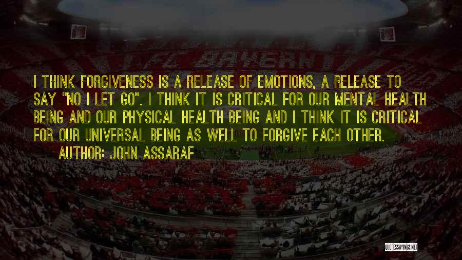 John Assaraf Quotes: I Think Forgiveness Is A Release Of Emotions, A Release To Say No I Let Go. I Think It Is