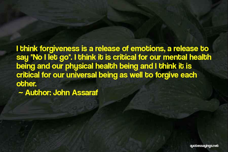 John Assaraf Quotes: I Think Forgiveness Is A Release Of Emotions, A Release To Say No I Let Go. I Think It Is