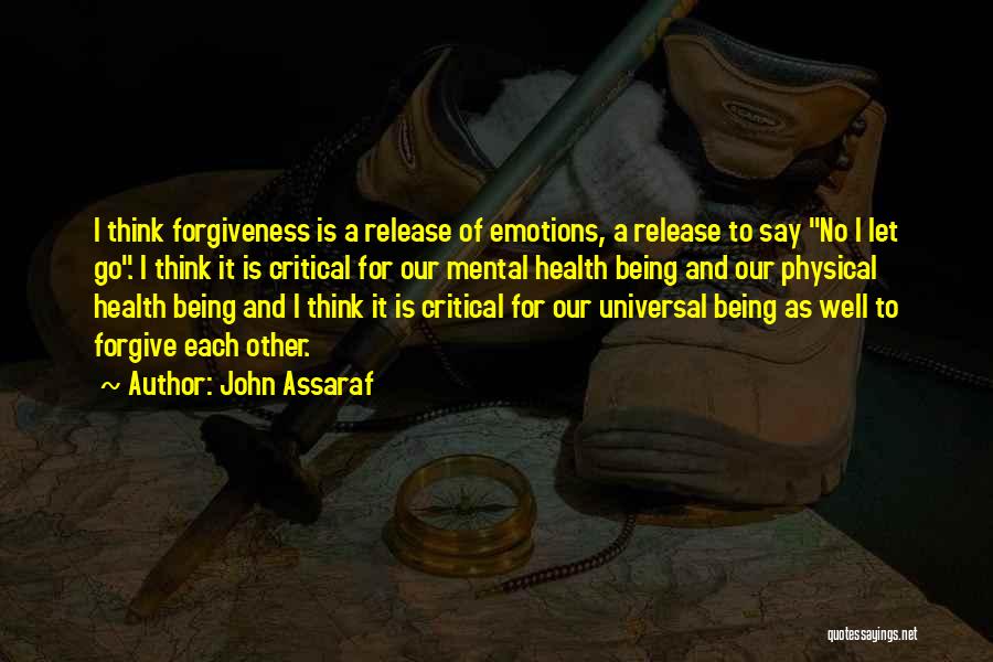 John Assaraf Quotes: I Think Forgiveness Is A Release Of Emotions, A Release To Say No I Let Go. I Think It Is