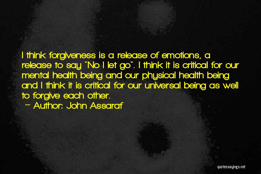 John Assaraf Quotes: I Think Forgiveness Is A Release Of Emotions, A Release To Say No I Let Go. I Think It Is