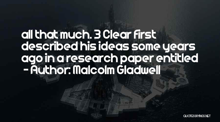 Malcolm Gladwell Quotes: All That Much. 3 Clear First Described His Ideas Some Years Ago In A Research Paper Entitled