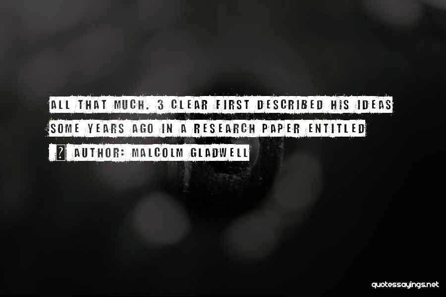 Malcolm Gladwell Quotes: All That Much. 3 Clear First Described His Ideas Some Years Ago In A Research Paper Entitled
