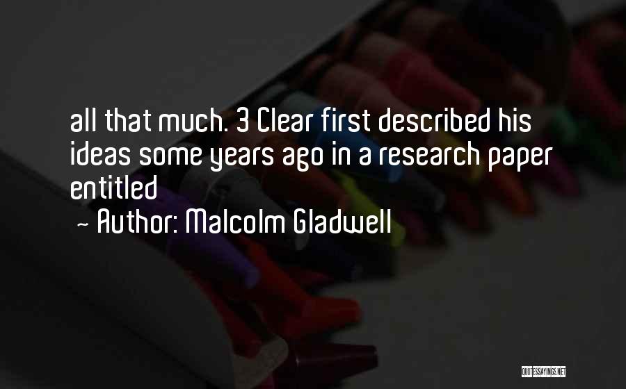 Malcolm Gladwell Quotes: All That Much. 3 Clear First Described His Ideas Some Years Ago In A Research Paper Entitled