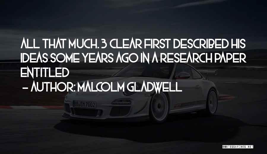 Malcolm Gladwell Quotes: All That Much. 3 Clear First Described His Ideas Some Years Ago In A Research Paper Entitled