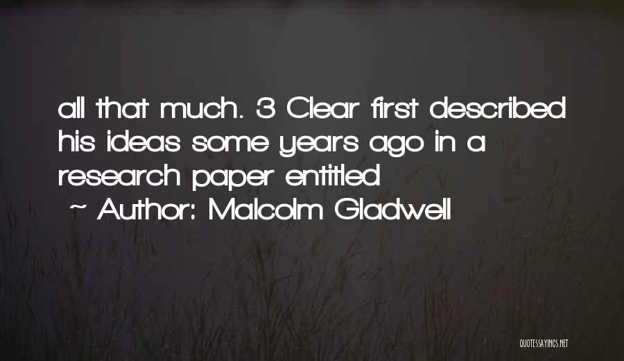 Malcolm Gladwell Quotes: All That Much. 3 Clear First Described His Ideas Some Years Ago In A Research Paper Entitled