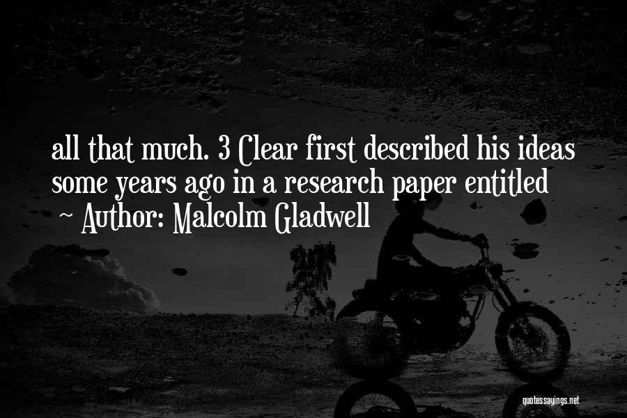 Malcolm Gladwell Quotes: All That Much. 3 Clear First Described His Ideas Some Years Ago In A Research Paper Entitled