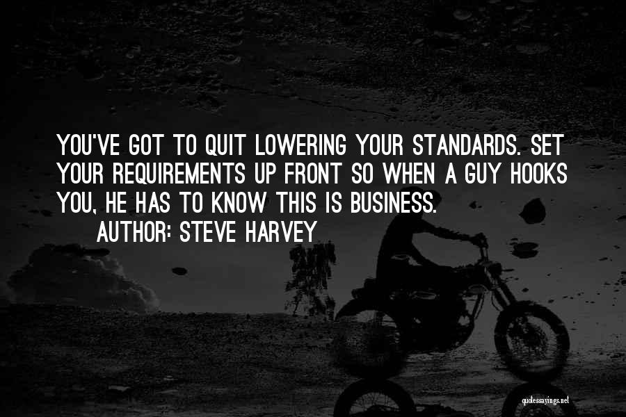 Steve Harvey Quotes: You've Got To Quit Lowering Your Standards. Set Your Requirements Up Front So When A Guy Hooks You, He Has