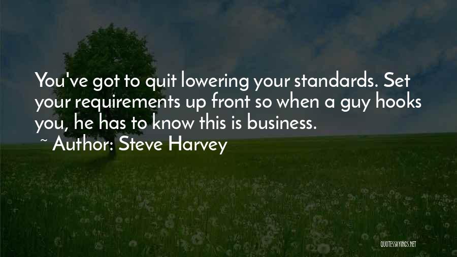 Steve Harvey Quotes: You've Got To Quit Lowering Your Standards. Set Your Requirements Up Front So When A Guy Hooks You, He Has