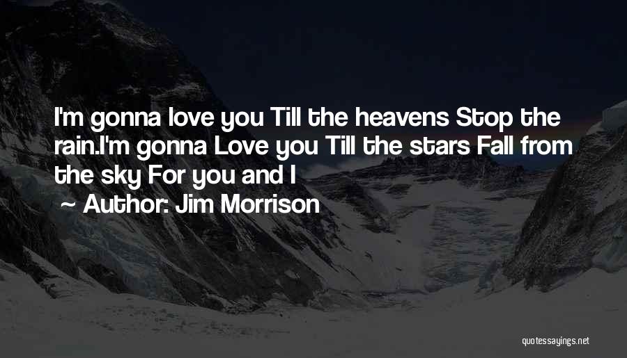 Jim Morrison Quotes: I'm Gonna Love You Till The Heavens Stop The Rain.i'm Gonna Love You Till The Stars Fall From The Sky