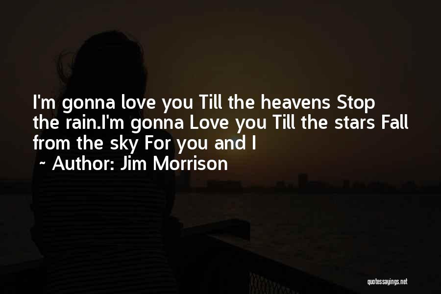 Jim Morrison Quotes: I'm Gonna Love You Till The Heavens Stop The Rain.i'm Gonna Love You Till The Stars Fall From The Sky