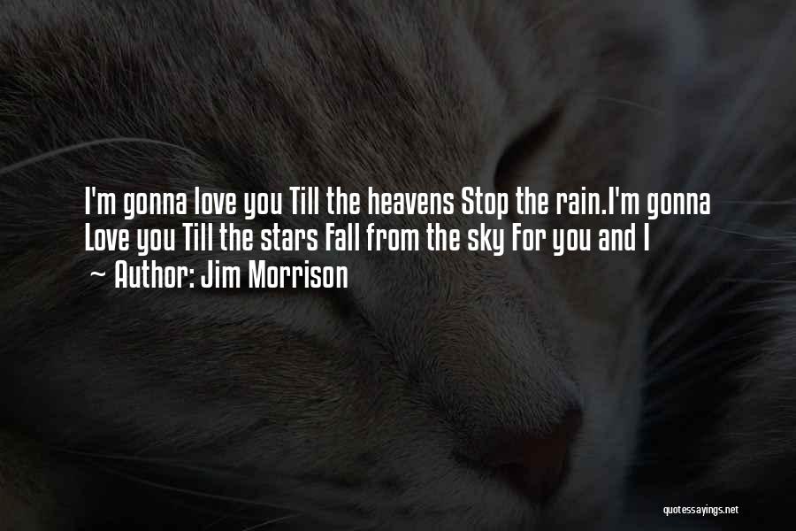 Jim Morrison Quotes: I'm Gonna Love You Till The Heavens Stop The Rain.i'm Gonna Love You Till The Stars Fall From The Sky