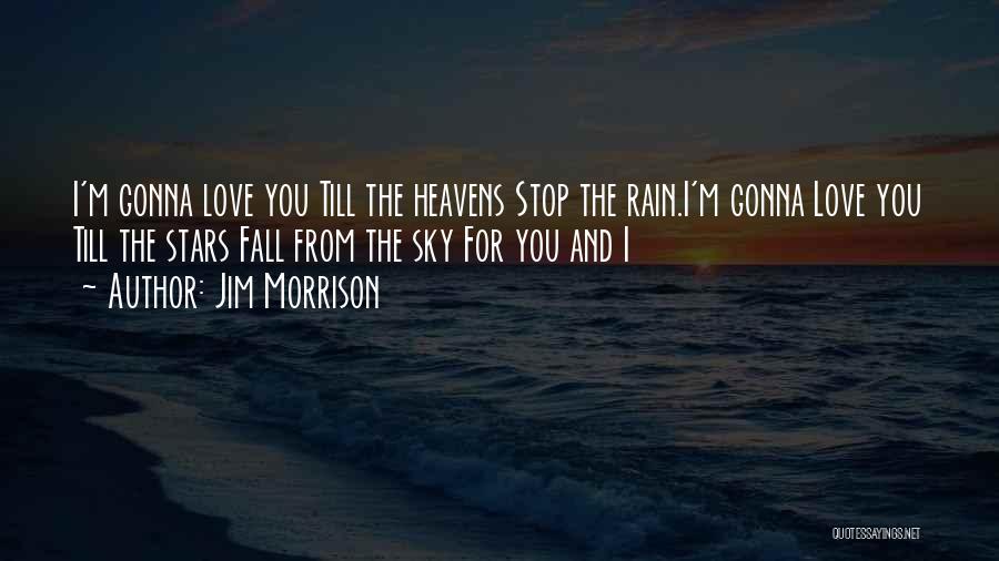 Jim Morrison Quotes: I'm Gonna Love You Till The Heavens Stop The Rain.i'm Gonna Love You Till The Stars Fall From The Sky