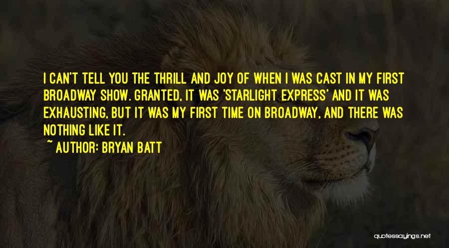 Bryan Batt Quotes: I Can't Tell You The Thrill And Joy Of When I Was Cast In My First Broadway Show. Granted, It