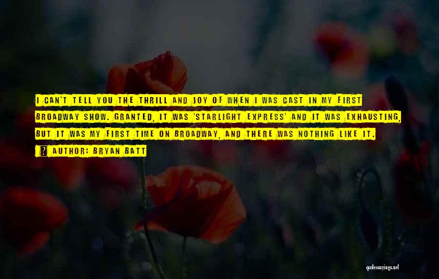 Bryan Batt Quotes: I Can't Tell You The Thrill And Joy Of When I Was Cast In My First Broadway Show. Granted, It