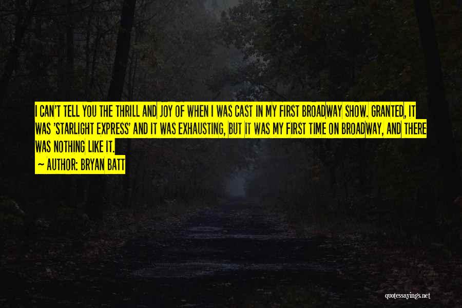 Bryan Batt Quotes: I Can't Tell You The Thrill And Joy Of When I Was Cast In My First Broadway Show. Granted, It
