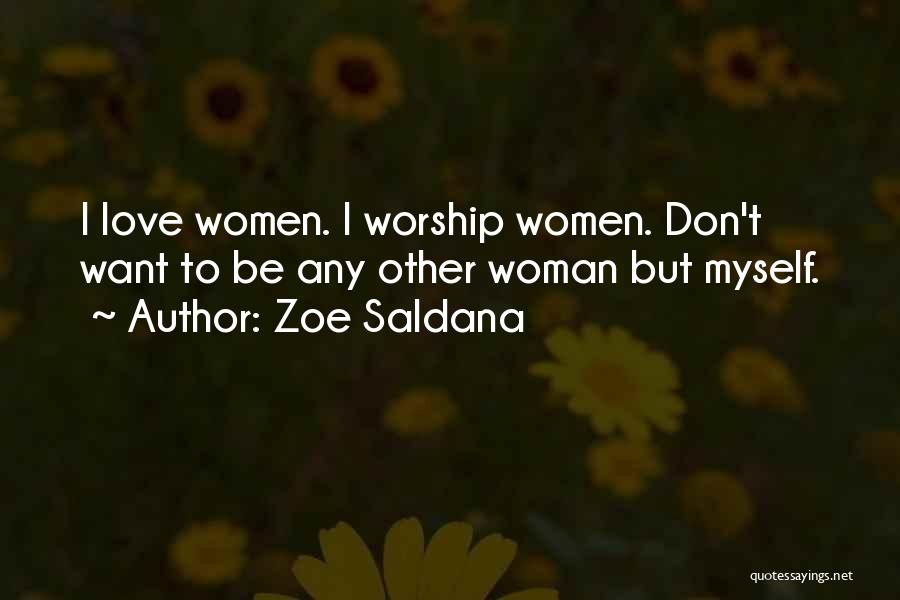 Zoe Saldana Quotes: I Love Women. I Worship Women. Don't Want To Be Any Other Woman But Myself.