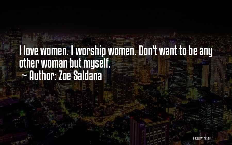 Zoe Saldana Quotes: I Love Women. I Worship Women. Don't Want To Be Any Other Woman But Myself.