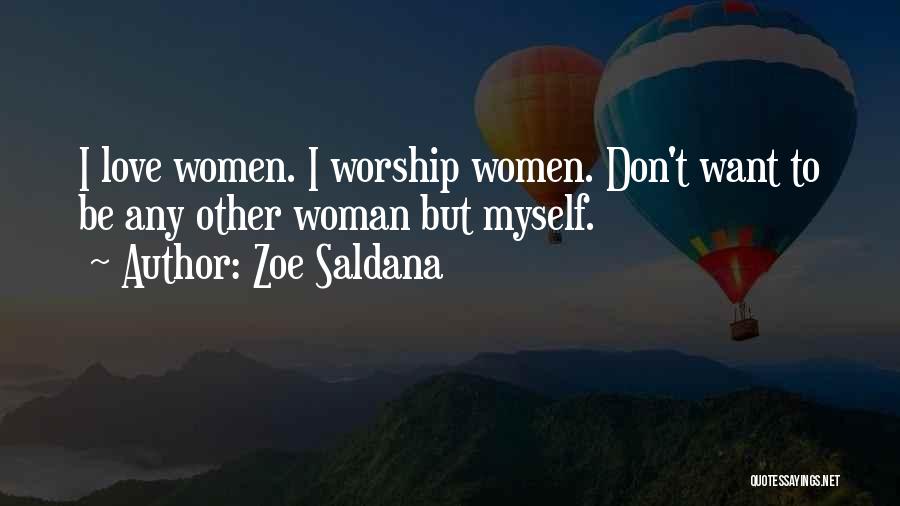 Zoe Saldana Quotes: I Love Women. I Worship Women. Don't Want To Be Any Other Woman But Myself.