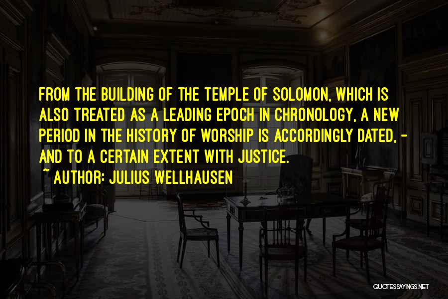 Julius Wellhausen Quotes: From The Building Of The Temple Of Solomon, Which Is Also Treated As A Leading Epoch In Chronology, A New